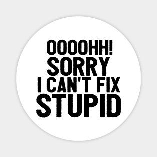 Oooh Sorry I Can't Fix Stupid Funny Saying Magnet